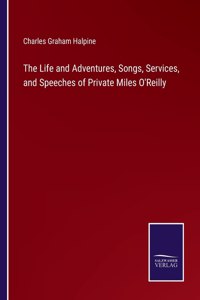 Life and Adventures, Songs, Services, and Speeches of Private Miles O'Reilly