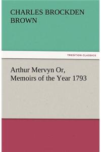 Arthur Mervyn Or, Memoirs of the Year 1793