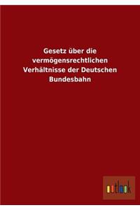 Gesetz Uber Die Vermogensrechtlichen Verhaltnisse Der Deutschen Bundesbahn