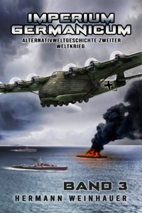 Imperium Germanicum - Alternativweltgeschichte Zweiter Weltkrieg Band 3