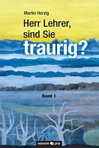 Herr Lehrer, sind Sie traurig?