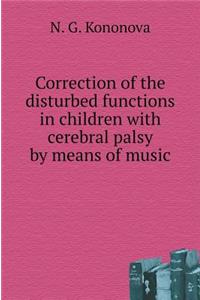Correction of the Disturbed Functions in Children with Cerebral Palsy by Means of Music