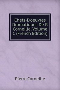 Chefs-D'oeuvres Dramatiques De P. Corneille, Volume 1 (French Edition)