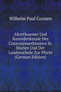 Alterthuemer Und Kunstdenkmale Des Cisterzienserklosters St. Marien Und Der Landesschule Zur Pforte