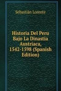 Historia Del Peru Bajo La Dinastia Austriaca, 1542-1598 (Spanish Edition)