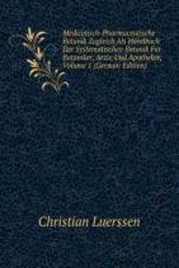 Medicinisch-Pharmaceutische Botanik Zugleich Als Handbuch Der Systematischen Botanik Fur Botaniker, Arzte Und Apotheker, Volume 1 (German Edition)