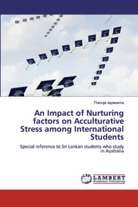 Impact of Nurturing factors on Acculturative Stress among International Students
