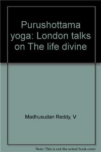 Purushottama yoga: London talks on " The life divine "