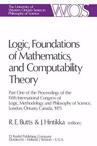 Logic, Foundations of Mathematics and Computability Theory <Pro>Part One of the Proceedings of the Fifth International Congress of Logic, Methodology, and Philosophy of Science, London, Ontario, Canada, August 27--September 2, 1975