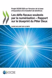 Projet Ocde/G20 Sur l'Érosion de la Base d'Imposition Et Le Transfert de Bénéfices Les Défis Fiscaux Soulevés Par La Numérisation - Rapport Sur Le Blueprint Du Pilier Deux Cadre Inclusif Sur Le Beps