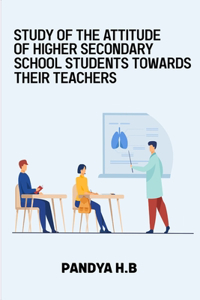 Study of the attitude of higher secondary school students towards their teachers