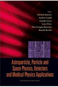 Astroparticle, Particle And Space Physics, Detectors And Medical Physics Applications - Proceedings Of The 10th Conference