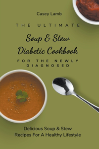 The Ultimate Soup & Stew Diabetic Cookbook For The Newly Diagnosed