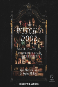 Witch's Door: Oddities and Tales from the Esoteric to the Extreme