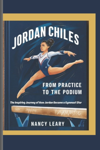 Jordan Chiles: From Practice to the Podium: The Inspiring Journey of How Jordan Became a Gymnast Star