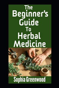 Beginner's Guide To Herbal Medicine