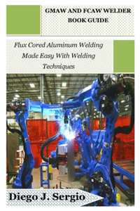 Gmaw and Fcaw Welder Book Guide