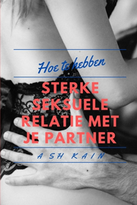 Hoe Je Sterke Seksuele Relaties Kunt Hebben Met Je Partner