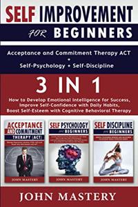 SELF-IMPROVEMENT for Beginners (Acceptance and Commitment Therapy ACT+Self-Psychology+Self-Discipline)-3in1