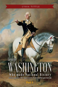 George Washington: Who made National History (Part 1)