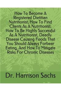 How To Become A Registered Dietitian Nutritionist, How To Find Clients As A Nutritionist, How To Be Highly Successful As A Nutritionist, Deadly Disease Causing Foods That You Should Always Forbear Eating, And How To Mitigate Risks For Chronic Disea
