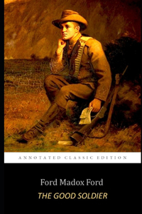 The Good Soldier By Ford Madox Ford (Annotated) Classic FIction, Romantic Novel