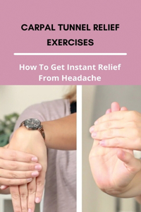 Carpal Tunnel Relief Exercises How To Get Instant Relief From Headache