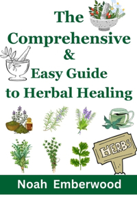 Comprehensive & Easy Guide to Herbal Healing