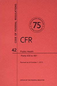 Code of Federal Regulations, Title 42, Public Health, PT. 430-481, Revised as of October 1, 2013