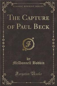 The Capture of Paul Beck (Classic Reprint)