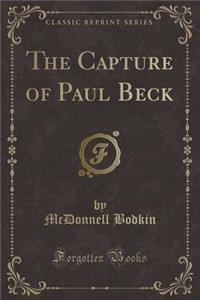 The Capture of Paul Beck (Classic Reprint)