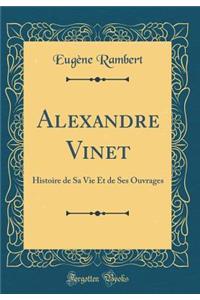 Alexandre Vinet: Histoire de Sa Vie Et de Ses Ouvrages (Classic Reprint)