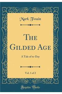 The Gilded Age, Vol. 1 of 2: A Tale of To-Day (Classic Reprint)