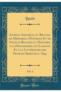 Journal Asiatique, Ou Recueil de MÃ©moires, d'Extraits Et de Notices Relatifs Ã? l'Histoire, Ã? La Philosophie, Aux Langues Et Ã? La LittÃ©rature Des Peuples Orientaux, 1854, Vol. 4 (Classic Reprint)