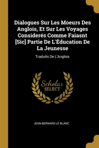 Dialogues Sur Les Moeurs Des Anglois, Et Sur Les Voyages Considerés Comme Faiasnt [Sic] Partie De L'Éducation De La Jeunesse