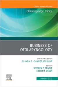 Business of Otolaryngology, an Issue of Otolaryngologic Clinics of North America, E-Book