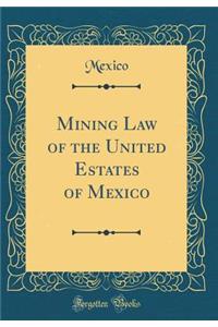 Mining Law of the United Estates of Mexico (Classic Reprint)