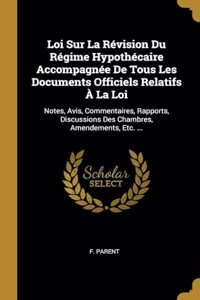 Loi Sur La Révision Du Régime Hypothécaire Accompagnée De Tous Les Documents Officiels Relatifs À La Loi