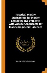 Practical Marine Engineering for Marine Engineers and Students, with AIDS for Applicants for Marine Engineers' Licenses