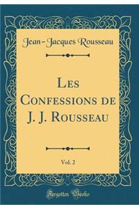Les Confessions de J. J. Rousseau, Vol. 2 (Classic Reprint)