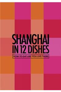 Shanghai in 12 Dishes