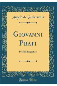 Giovanni Prati: Profilo Biografico (Classic Reprint)