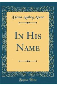 In His Name (Classic Reprint)