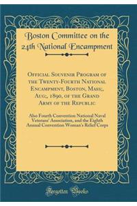 Official Souvenir Program of the Twenty-Fourth National Encampment, Boston, Mass;, Aug;, 1890, of the Grand Army of the Republic: Also Fourth Convention National Naval Veterans' Association, and the Eighth Annual Convention Woman's Relief Corps