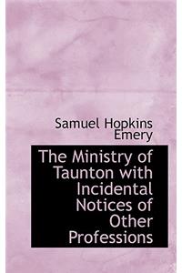 The Ministry of Taunton with Incidental Notices of Other Professions