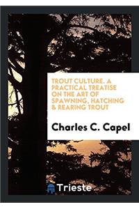 Trout Culture. A Practical Treatise on the Art of Spawning, Hatching & Rearing Trout