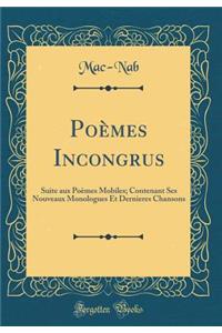 PoÃ¨mes Incongrus: Suite Aux PoÃ¨mes Mobiles; Contenant Ses Nouveaux Monologues Et Dernieres Chansons (Classic Reprint)