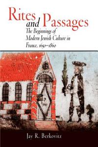 Rites and Passages: The Beginnings of Modern Jewish Culture in France, 1650-1860