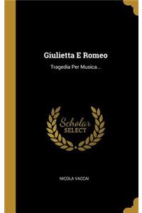 Giulietta E Romeo: Tragedia Per Musica...