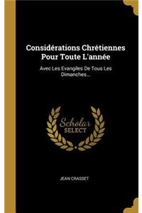 Considérations Chrétiennes Pour Toute L'année: Avec Les Evangiles De Tous Les Dimanches...